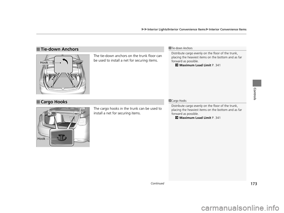 Acura RLX 2017  Owners Manual Continued173
uuInterior Lights/Interior Convenience Items uInterior Convenience Items
Controls
The tie-down anchors on  the trunk floor can 
be used to install a  net for securing items.
The cargo hoo