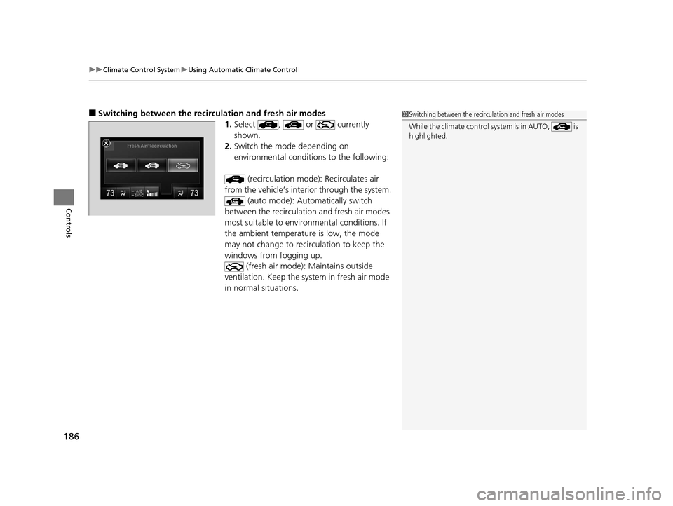 Acura RLX 2017 Owners Guide uuClimate Control System uUsing Automatic Climate Control
186
Controls
■Switching between the recirculation and fresh air modes
1.Select , or currently
shown.
2. Switch the mode depending on
env Acura RLX 2017 Owners Guide uuClimate Control System uUsing Automatic Climate Control
186
Controls
■Switching between the recirculation and fresh air modes
1.Select , or currently
shown.
2. Switch the mode depending on
env
