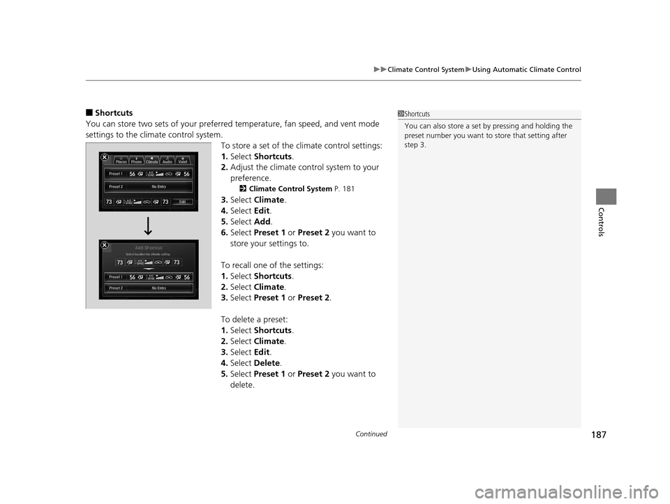 Acura RLX 2017  Owners Manual Continued187
uuClimate Control System uUsing Automatic Climate Control
Controls
■Shortcuts
You can store two sets of your preferred temperature, fan speed, and vent mode 
settings to the clim ate co