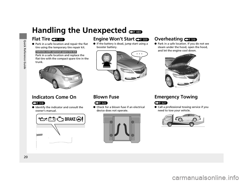 Acura RLX 2017 Owners Guide 20
Quick Reference Guide
Handling the Unexpected (P 489)
Flat Tire (P 491)
● Park in a safe location and repair the flat 
tire using the temporary tire repair kit.
Park in a safe location and replac