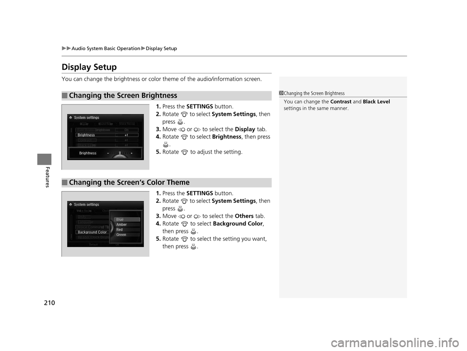 Acura RLX 2017 Repair Manual 210
uuAudio System Basic Operation uDisplay Setup
Features
Display Setup
You can change the brightness or color theme of the audio/information screen.
1. Press the SETTINGS button.
2. Rotate to sel Acura RLX 2017 Repair Manual 210
uuAudio System Basic Operation uDisplay Setup
Features
Display Setup
You can change the brightness or color theme of the audio/information screen.
1. Press the SETTINGS button.
2. Rotate to sel
