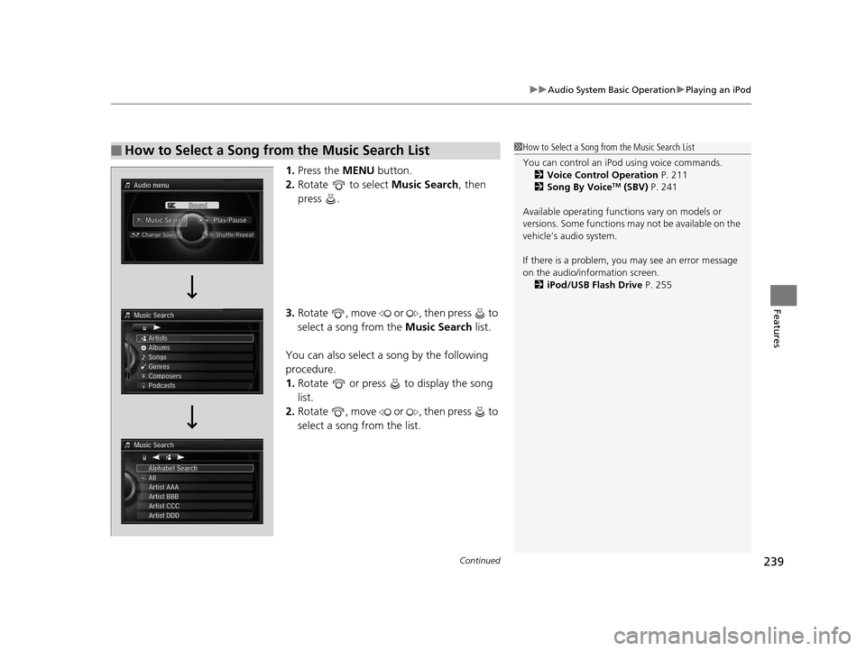 Acura RLX 2017 Owners Manual Continued239
uuAudio System Basic Operation uPlaying an iPod
Features
1. Press the MENU button.
2. Rotate to select Music Search, then
press .
3. Rotate , move or , then press to
select a Acura RLX 2017 Owners Manual Continued239
uuAudio System Basic Operation uPlaying an iPod
Features
1. Press the MENU button.
2. Rotate to select Music Search, then
press .
3. Rotate , move or , then press to
select a