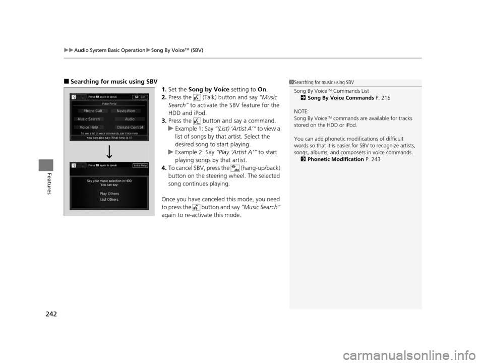 Acura RLX 2017 Owners Manual uuAudio System Basic Operation uSong By VoiceTM (SBV)
242
Features
■Searching for music using SBV
1.Set the Song by Voice setting to On.
2. Press the (Talk) button and say “Music
Search” Acura RLX 2017 Owners Manual uuAudio System Basic Operation uSong By VoiceTM (SBV)
242
Features
■Searching for music using SBV
1.Set the Song by Voice setting to On.
2. Press the (Talk) button and say “Music
Search”