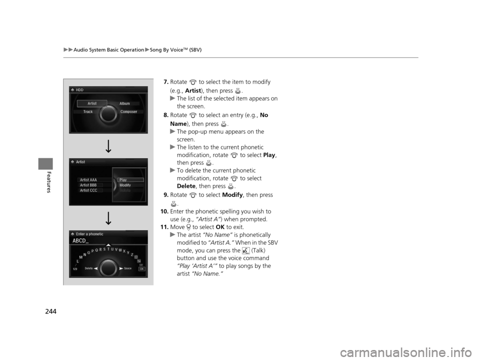 Acura RLX 2017 Owners Manual 244
uuAudio System Basic Operation uSong By VoiceTM (SBV)
Features
7. Rotate to select the item to modify
(e.g., Artist ), then press .
u The list of the selected item appears on
the screen.
8. Acura RLX 2017 Owners Manual 244
uuAudio System Basic Operation uSong By VoiceTM (SBV)
Features
7. Rotate to select the item to modify
(e.g., Artist ), then press .
u The list of the selected item appears on
the screen.
8.