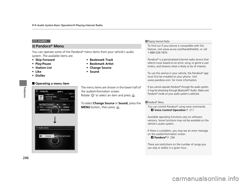 Acura RLX 2017 Owners Manual uuAudio System Basic Operation uPlaying Internet Radio
246
Features
You can operate some of the Pandora® menu items from your vehicle’s audio
system. The available items are:
■Operating a menu i Acura RLX 2017 Owners Manual uuAudio System Basic Operation uPlaying Internet Radio
246
Features
You can operate some of the Pandora® menu items from your vehicle’s audio
system. The available items are:
■Operating a menu i