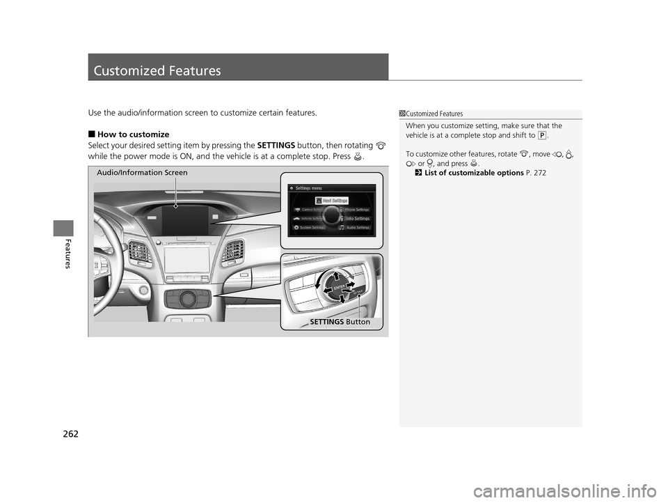 Acura RLX 2017  Owners Manual 262
Features
Customized Features
Use the audio/information screen to customize certain features.
■How to customize
Select your desired setting item by pressing the  SETTINGS button, then rotating   