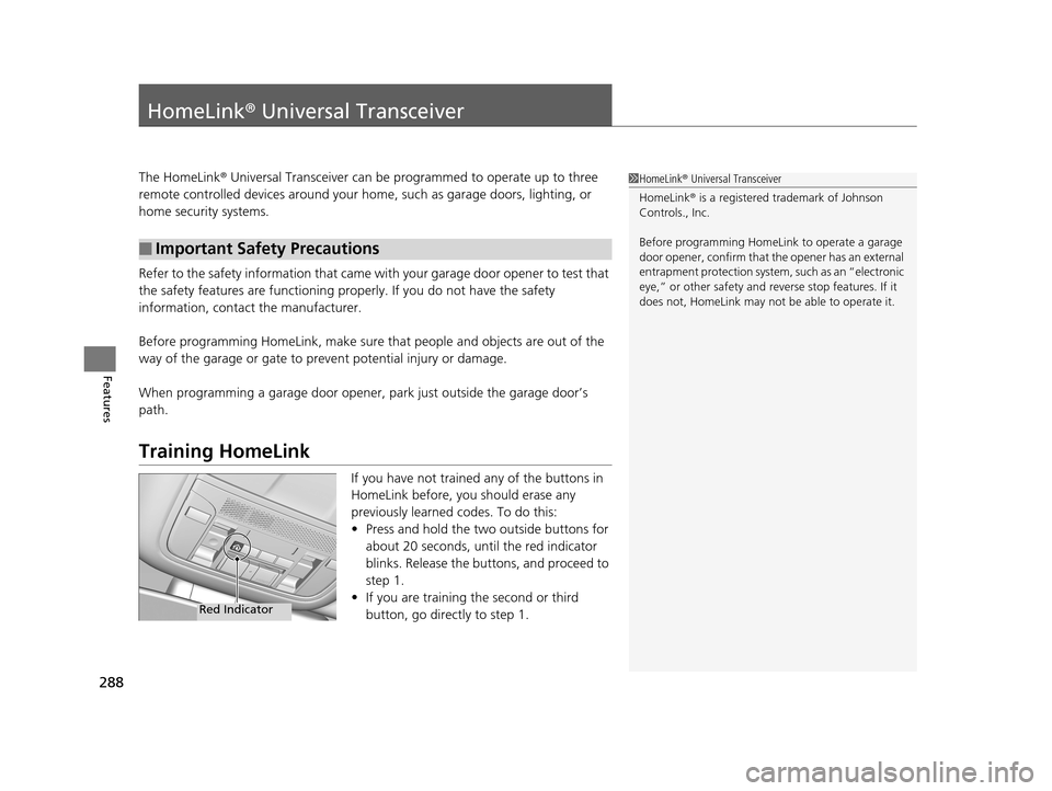 Acura RLX 2017 User Guide 288
Features
HomeLink® Universal Transceiver
The HomeLink ® Universal Transceiver can be pr ogrammed to operate up to three
remote controlled devices around your home, such as garage doors, lightin Acura RLX 2017 User Guide 288
Features
HomeLink® Universal Transceiver
The HomeLink ® Universal Transceiver can be pr ogrammed to operate up to three
remote controlled devices around your home, such as garage doors, lightin