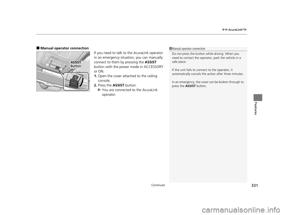 Acura RLX 2017  Owners Manual Continued331
uuAcuraLink ®u
Features
■Manual operator connection
If you need to talk to the AcuraLink operator 
in an emergency situation, you can manually 
connect to them by pressing the  ASSIST 