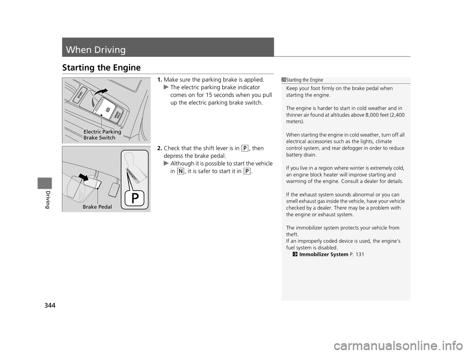 Acura RLX 2017  Owners Manual 344
Driving
When Driving
Starting the Engine
1.Make sure the parking brake is applied.
u The electric parking brake indicator 
comes on for 15 seconds when you pull 
up the electric parking brake swit