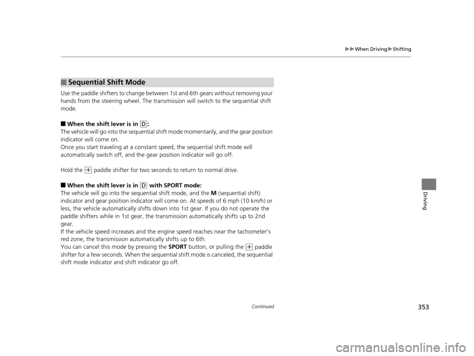 Acura RLX 2017 Owners Manual 353
uuWhen Driving uShifting
Continued
Driving
Use the paddle shifters to change between 1st and 6th gears without removing your
hands from the steering wheel. The transmiss ion will switch to the s Acura RLX 2017 Owners Manual 353
uuWhen Driving uShifting
Continued
Driving
Use the paddle shifters to change between 1st and 6th gears without removing your
hands from the steering wheel. The transmiss ion will switch to the s