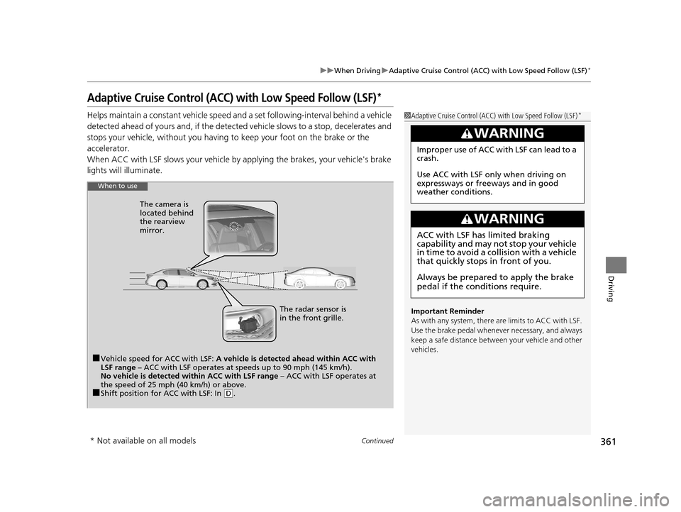 Acura RLX 2017  Owners Manual 361
uuWhen Driving uAdaptive Cruise Control (ACC) with Low Speed Follow (LSF)*
Continued
Driving
Adaptive Cruise Control (ACC) with Low Speed Follow (LSF)*
Helps maintain a constant vehicle speed an d