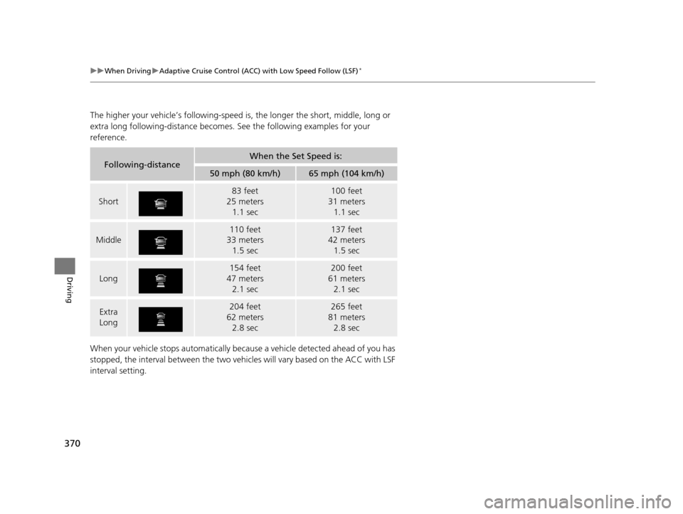 Acura RLX 2017  Owners Manual 370
uuWhen Driving uAdaptive Cruise Control (ACC) with Low Speed Follow (LSF)*
Driving
The higher your vehicle’s following-speed  is, the longer the short, middle, long or 
extra long following-dist