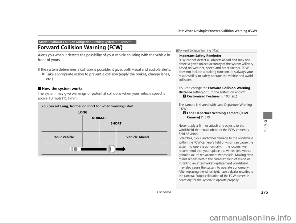 Acura RLX 2017  Owners Manual 375
uuWhen Driving uForward Collision Warning (FCW)
Continued
Driving
Forward Collision Warning (FCW)
Alerts you when it detects the possibility of  your vehicle colliding with the vehicle in 
front o