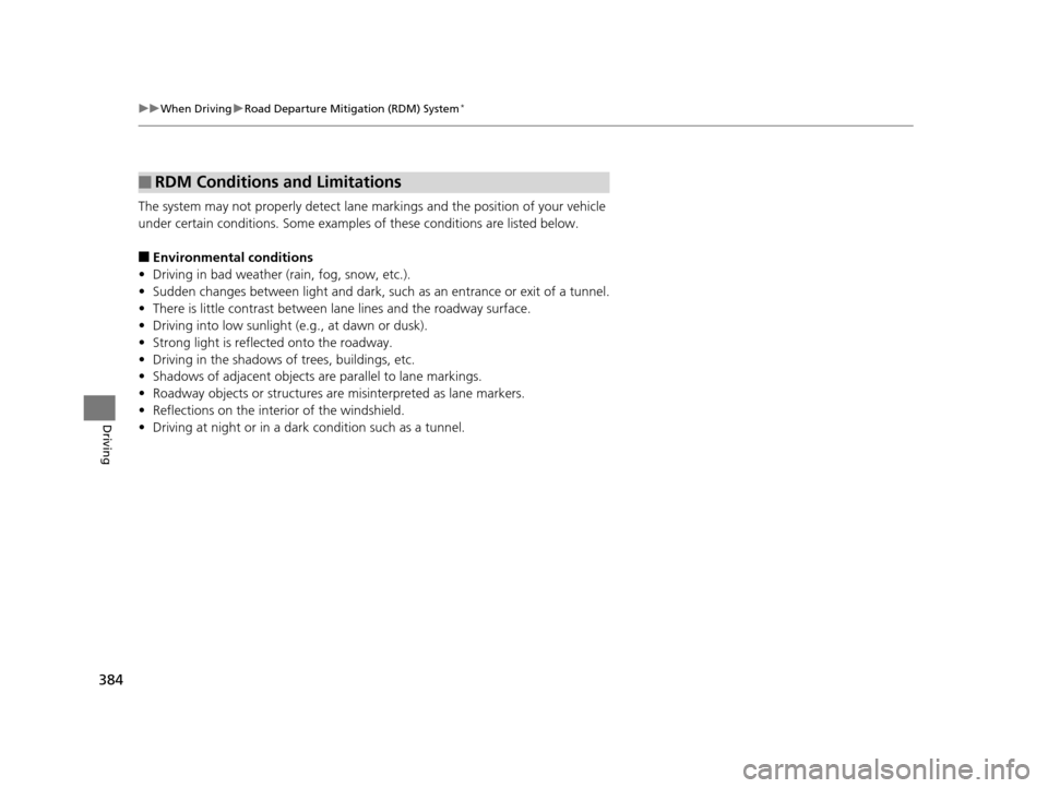 Acura RLX 2017  Owners Manual 384
uuWhen Driving uRoad Departure Mitigation (RDM) System*
Driving
The system may not properly detect lane ma rkings and the position of your vehicle 
under certain conditions. Some examples of these