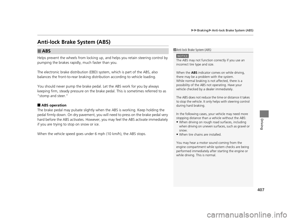 Acura RLX 2017  Owners Manual 407
uuBraking uAnti-lock Brake System (ABS)
Driving
Anti-lock Brake System (ABS)
Helps prevent the wheels from locking up,  and helps you retain steering control by 
pumping the brakes rapidly, much f