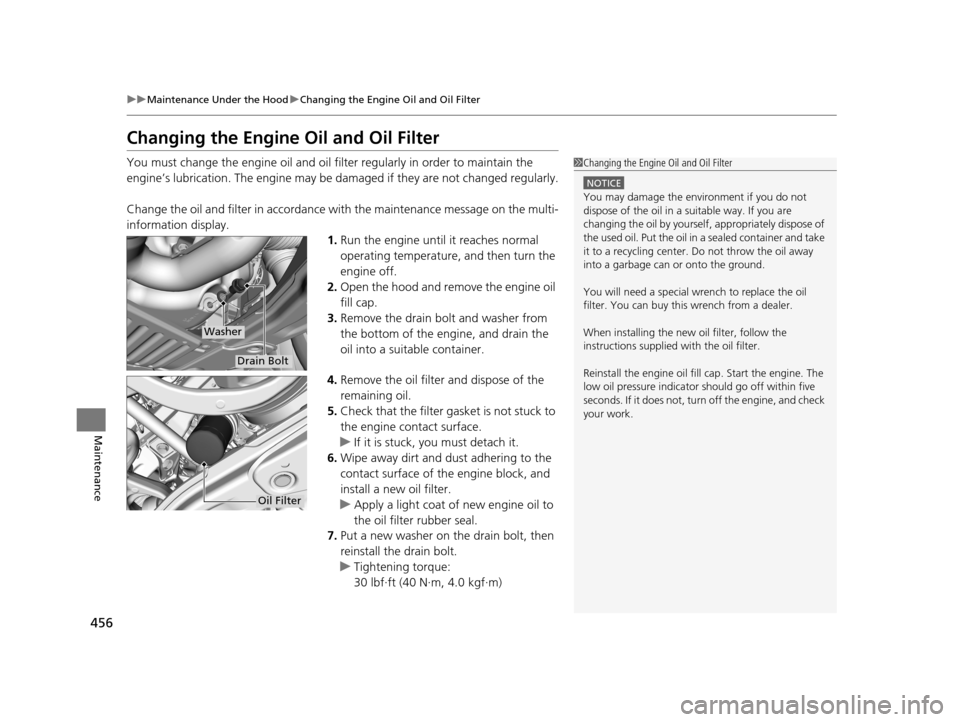 Acura RLX 2017  Owners Manual 456
uuMaintenance Under the Hood uChanging the Engine Oil and Oil Filter
Maintenance
Changing the Engine Oil and Oil Filter
You must change the engine oil and oil filter regularly in order to maintain