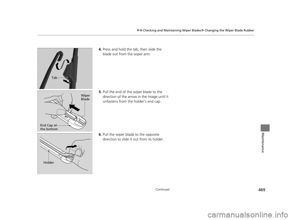Acura RLX 2017  Owners Manual 469
uuChecking and Maintaining Wiper Blades uChanging the Wiper Blade Rubber
Continued
Maintenance
4. Press and hold the ta b, then slide the 
blade out from the wiper arm.
5. Pull the end of the wipe