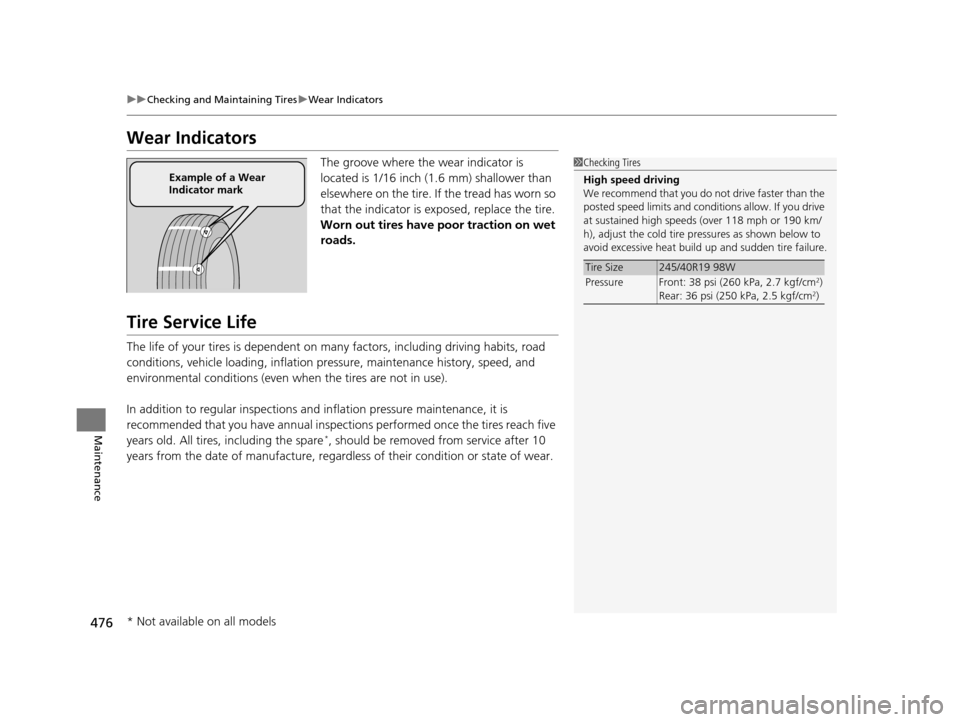 Acura RLX 2017  Owners Manual 476
uuChecking and Maintaining Tires uWear Indicators
Maintenance
Wear Indicators
The groove where the wear indicator is 
located is 1/16 inch (1.6 mm) shallower than 
elsewhere on the tire. If the tr