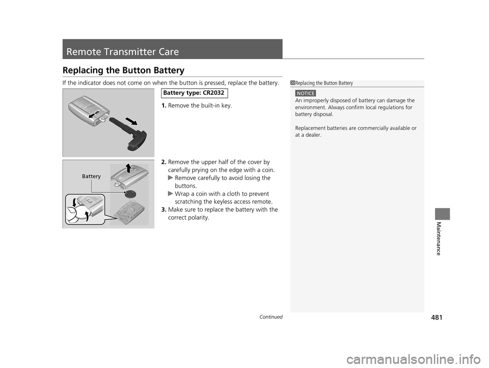 Acura RLX 2017  Owners Manual 481Continued
Maintenance
Remote Transmitter Care
Replacing the Button Battery
If the indicator does not come on when the button is pressed, replace the battery.
1. Remove the built-in key.
2. Remove t