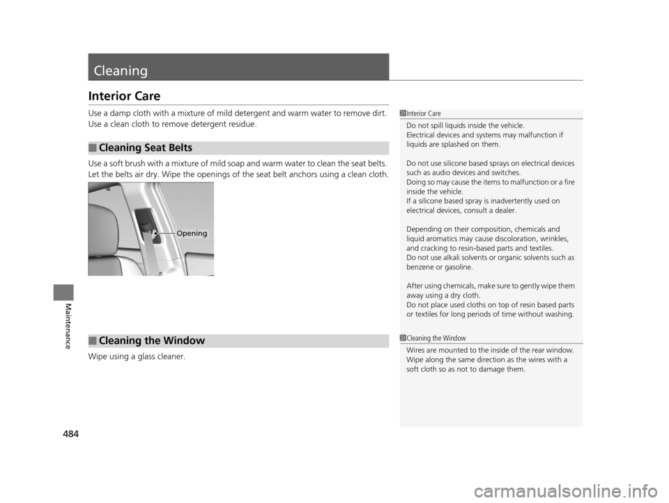 Acura RLX 2017 Owners Guide 484
Maintenance
Cleaning
Interior Care
Use a damp cloth with a mixture of mild detergent and warm water to remove dirt.
Use a clean cloth to remove detergent residue.
Use a soft brush with a mixture Acura RLX 2017 Owners Guide 484
Maintenance
Cleaning
Interior Care
Use a damp cloth with a mixture of mild detergent and warm water to remove dirt.
Use a clean cloth to remove detergent residue.
Use a soft brush with a mixture
