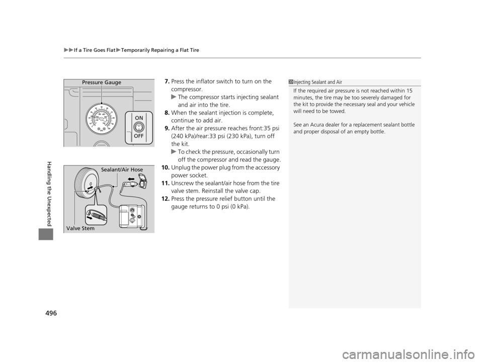 Acura RLX 2017 Owners Manual uuIf a Tire Goes Flat uTemporarily Repairing a Flat Tire
496
Handling the Unexpected
7. Press the inflator switch to turn on the
compressor.
u The compressor starts injecting sealant
and air into th Acura RLX 2017 Owners Manual uuIf a Tire Goes Flat uTemporarily Repairing a Flat Tire
496
Handling the Unexpected
7. Press the inflator switch to turn on the
compressor.
u The compressor starts injecting sealant
and air into th