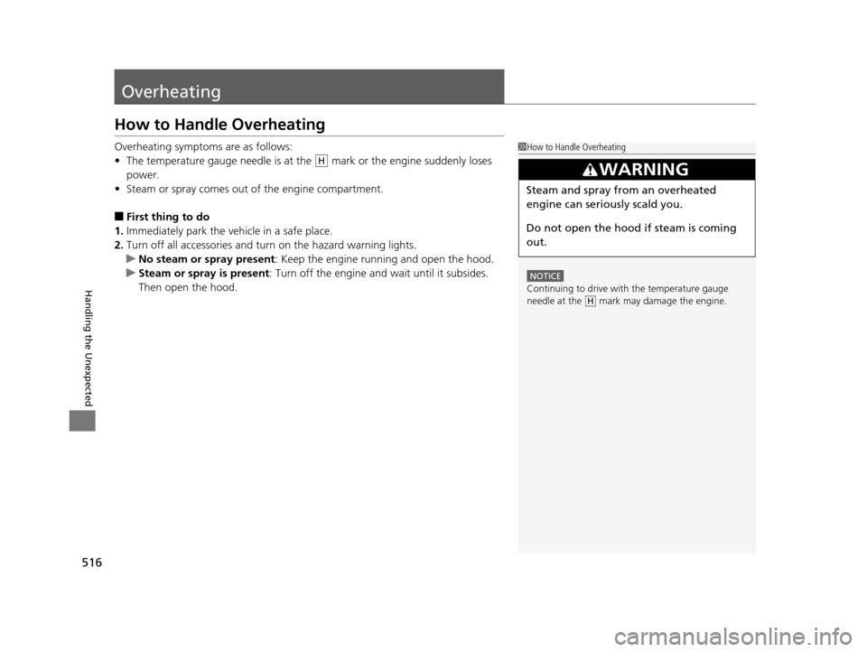 Acura RLX 2017 Owners Manual 516
Handling the Unexpected
Overheating
How to Handle Overheating
Overheating symptoms are as follows:
•The temperature gauge needle is at the mark or the engine suddenly loses
power.
• Steam o Acura RLX 2017 Owners Manual 516
Handling the Unexpected
Overheating
How to Handle Overheating
Overheating symptoms are as follows:
•The temperature gauge needle is at the mark or the engine suddenly loses
power.
• Steam o