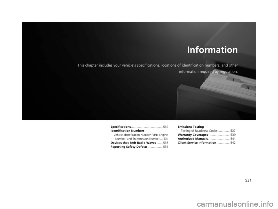 Acura RLX 2017 Owners Manual 531
Information
This chapter includes your vehicle’s specifications, locations of identification numbers, and other
information required by regulation.
Specifications................................ Acura RLX 2017 Owners Manual 531
Information
This chapter includes your vehicle’s specifications, locations of identification numbers, and other
information required by regulation.
Specifications................................