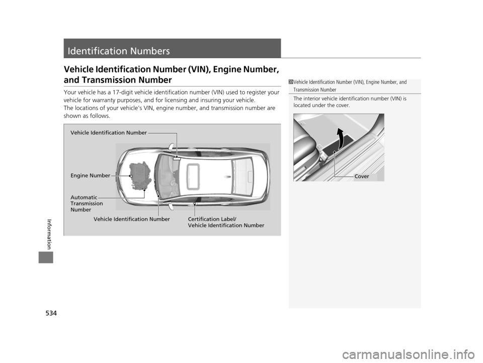 Acura RLX 2017 Owners Manual 534
Information
Identification Numbers
Vehicle Identification Number (VIN), Engine Number,
and Transmission Number
Your vehicle has a 17-digit vehicle identification number (V IN) used to register yo Acura RLX 2017 Owners Manual 534
Information
Identification Numbers
Vehicle Identification Number (VIN), Engine Number,
and Transmission Number
Your vehicle has a 17-digit vehicle identification number (V IN) used to register yo