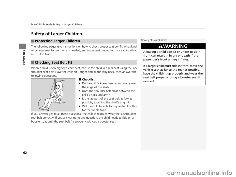 Acura RLX 2017 Repair Manual 62
uuChild Safety uSafety of Larger Children
Safe Driving
Safety of Larger Children
The following pages give instructions on how to check proper seat belt fit, what kind
of booster seat to use if on Acura RLX 2017 Repair Manual 62
uuChild Safety uSafety of Larger Children
Safe Driving
Safety of Larger Children
The following pages give instructions on how to check proper seat belt fit, what kind
of booster seat to use if on