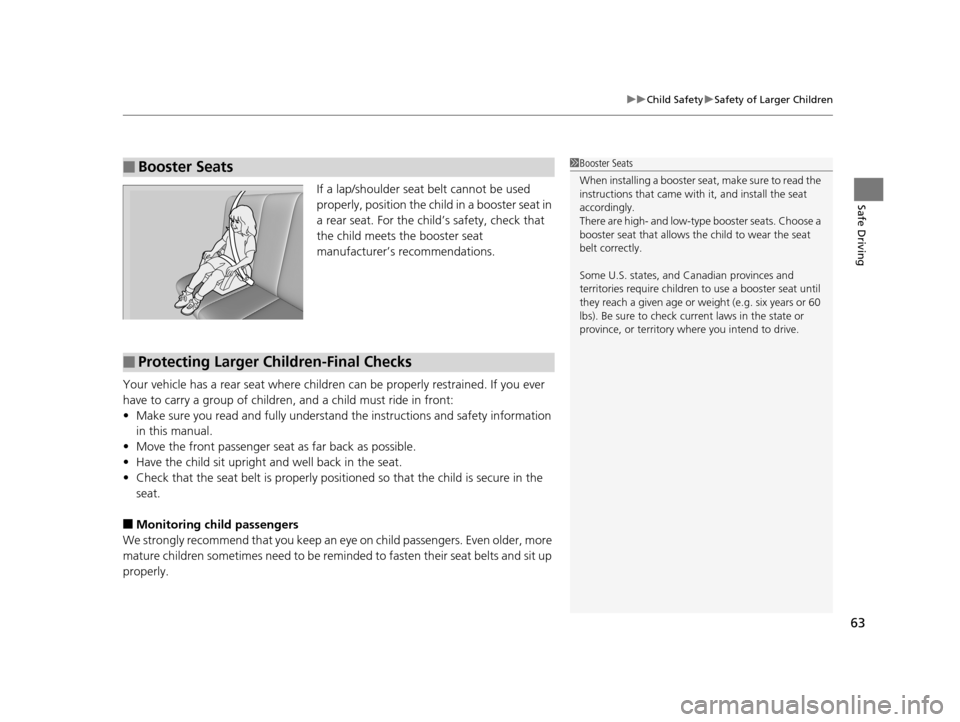 Acura RLX 2017 Repair Manual 63
uuChild Safety uSafety of Larger Children
Safe DrivingIf a lap/shoulder seat belt cannot be used
properly, position the child in a booster seat in
a rear seat. For the child’s safety, check tha Acura RLX 2017 Repair Manual 63
uuChild Safety uSafety of Larger Children
Safe DrivingIf a lap/shoulder seat belt cannot be used
properly, position the child in a booster seat in
a rear seat. For the child’s safety, check tha