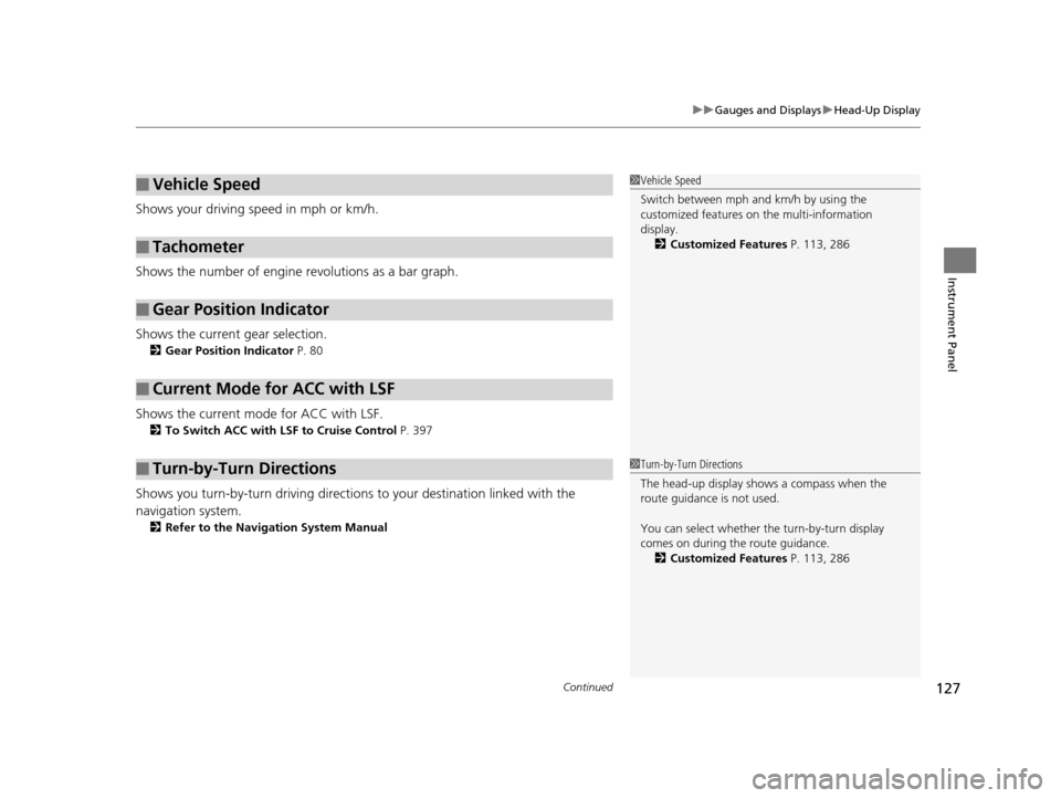 Acura RLX 2016 Owners Manual Continued127
uuGauges and Displays uHead-Up Display
Instrument Panel
Shows your driving speed in mph or km/h.
Shows the number of engine revolutions as a bar graph.
Shows the current gear selection.
2 Acura RLX 2016 Owners Manual Continued127
uuGauges and Displays uHead-Up Display
Instrument Panel
Shows your driving speed in mph or km/h.
Shows the number of engine revolutions as a bar graph.
Shows the current gear selection.
2