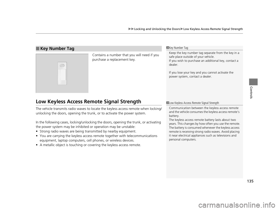Acura RLX 2016  Owners Manual 135
uuLocking and Unlocking the Doors uLow Keyless Access Remote Signal Strength
Controls
Contains a number that  you will need if you 
purchase a replacement key.
Low Keyless Access Re mote Signal St