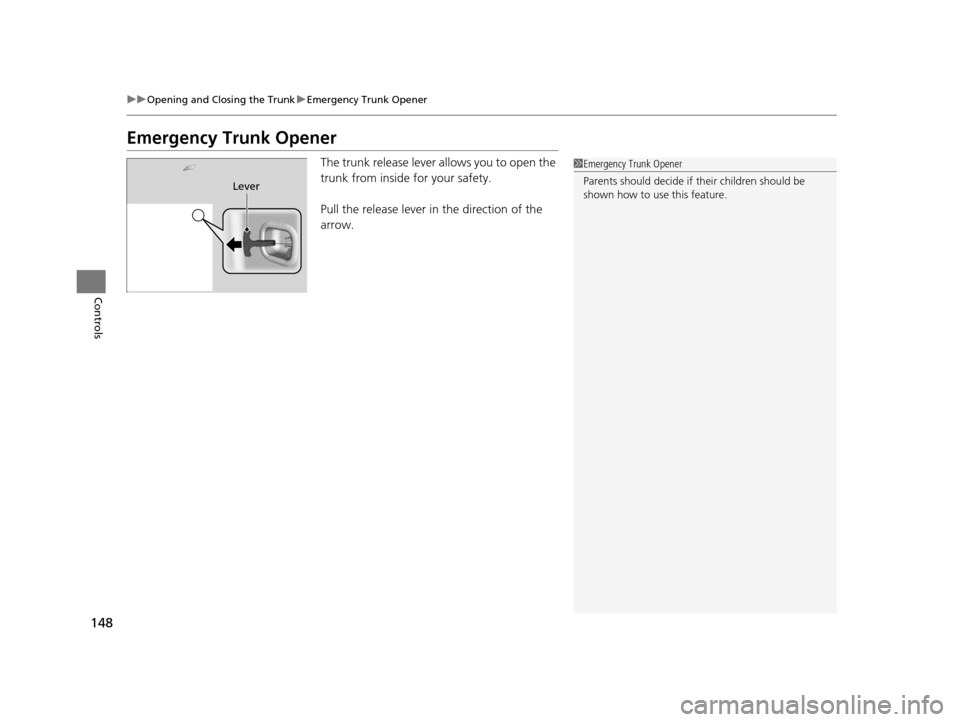 Acura RLX 2016 Owners Manual 148
uuOpening and Closing the Trunk uEmergency Trunk Opener
Controls
Emergency Trunk Opener
The trunk release lever allows you to open the
trunk from inside for your safety.
Pull the release lever in Acura RLX 2016 Owners Manual 148
uuOpening and Closing the Trunk uEmergency Trunk Opener
Controls
Emergency Trunk Opener
The trunk release lever allows you to open the
trunk from inside for your safety.
Pull the release lever in