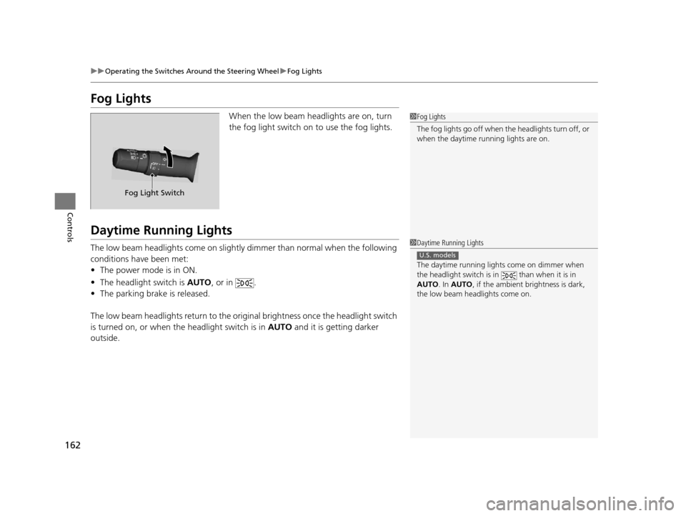 Acura RLX 2016 Owners Manual 162
uuOperating the Switches Around the Steering Wheel uFog Lights
Controls
Fog Lights
When the low beam headlights are on, turn
the fog light switch on to use the fog lights.
Daytime Running Lights
Acura RLX 2016 Owners Manual 162
uuOperating the Switches Around the Steering Wheel uFog Lights
Controls
Fog Lights
When the low beam headlights are on, turn
the fog light switch on to use the fog lights.
Daytime Running Lights