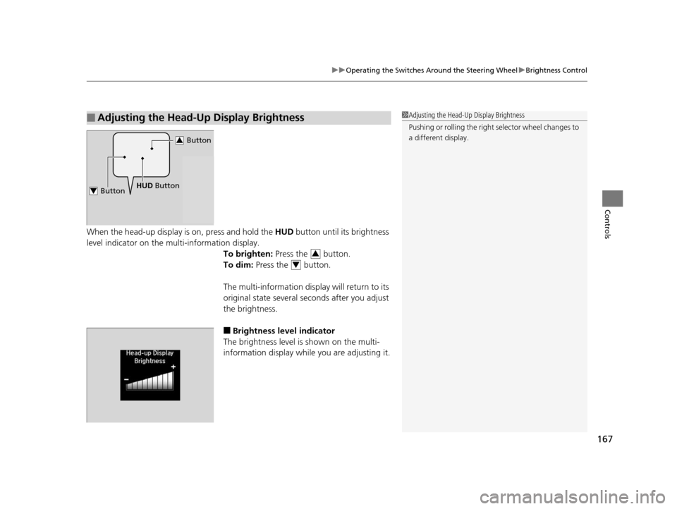Acura RLX 2016 Owners Guide 167
uuOperating the Switches Around the Steering Wheel uBrightness Control
Controls
When the head-up display is on, press and hold the  HUD button until its brightness 
level indicator on the mu lti-i