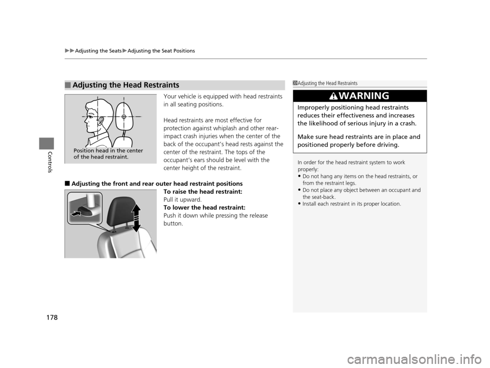 Acura RLX 2016 Service Manual uuAdjusting the Seats uAdjusting the Seat Positions
178
Controls
Your vehicle is equipped with head restraints 
in all seating positions.
Head restraints are most effective for 
protection against whi