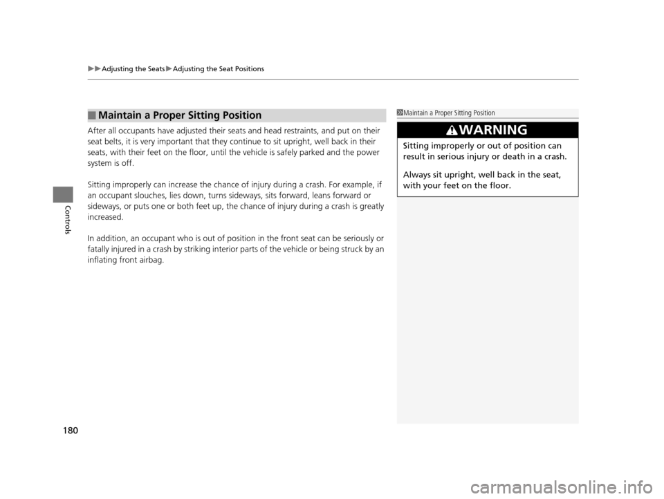 Acura RLX 2016 Service Manual uuAdjusting the Seats uAdjusting the Seat Positions
180
Controls
After all occupants have adjusted their seats and head restraints, and put on their 
seat belts, it is very important that they  contin