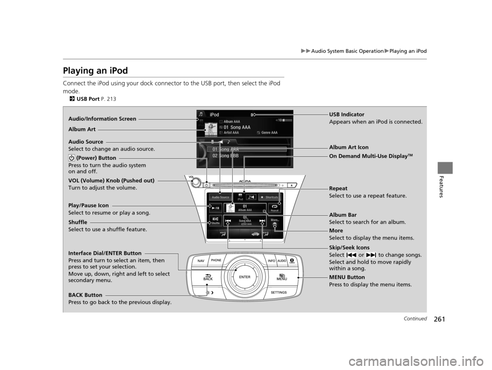 Acura RLX 2016 Owners Manual 261
uuAudio System Basic Operation uPlaying an iPod
Continued
Features
Playing an iPod
Connect the iPod using your dock connector to the USB port, then select the iPod
mode.
2 USB Port P. 213
Audio/ Acura RLX 2016 Owners Manual 261
uuAudio System Basic Operation uPlaying an iPod
Continued
Features
Playing an iPod
Connect the iPod using your dock connector to the USB port, then select the iPod
mode.
2 USB Port P. 213
Audio/