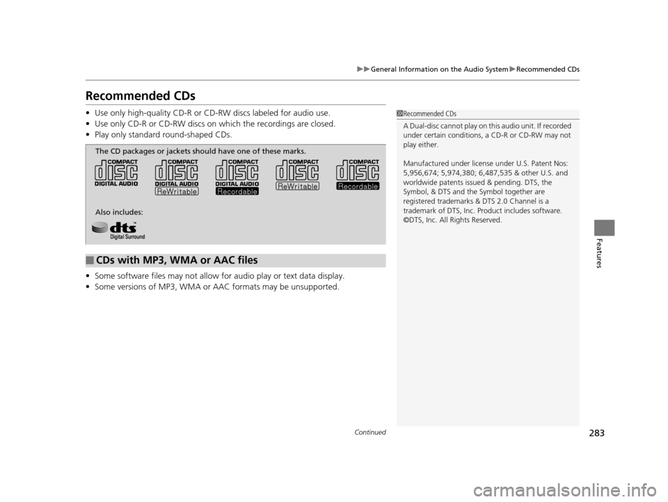 Acura RLX 2016 Owners Manual 283
uuGeneral Information on the Audio System uRecommended CDs
Continued
Features
Recommended CDs
• Use only high-quality CD-R or CD-RW discs labeled for audio use.
• Use only CD-R or CD-RW discs Acura RLX 2016 Owners Manual 283
uuGeneral Information on the Audio System uRecommended CDs
Continued
Features
Recommended CDs
• Use only high-quality CD-R or CD-RW discs labeled for audio use.
• Use only CD-R or CD-RW discs