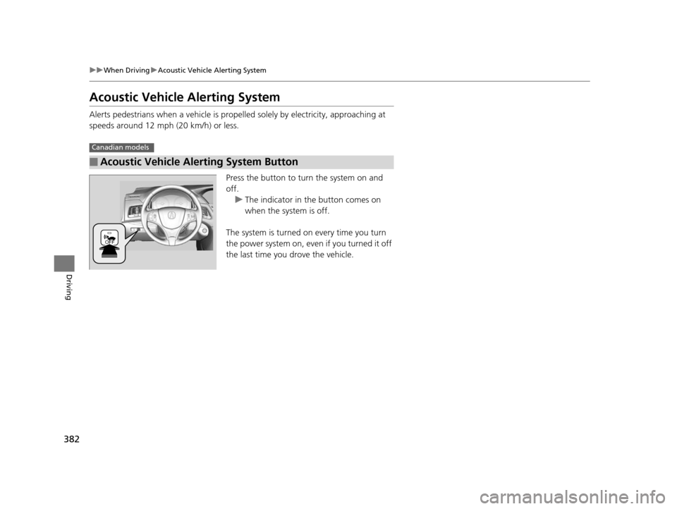 Acura RLX 2016  Owners Manual 382
uuWhen Driving uAcoustic Vehicle Alerting System
Driving
Acoustic Vehicle Alerting System
Alerts pedestrians when a vehicle is propelled solely by electricity, approaching at 
speeds around 12 mph