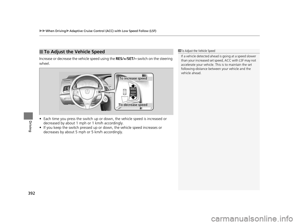 Acura RLX 2016 Workshop Manual uuWhen Driving uAdaptive Cruise Control (ACC) with Low Speed Follow (LSF)
392
Driving
Increase or decrease the vehicle speed using the  RES/+/SET/–  switch on the steering 
wheel.
• Each time you 