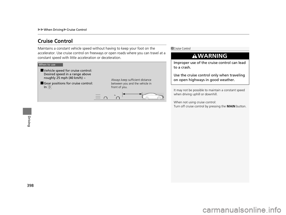 Acura RLX 2016 Workshop Manual 398
uuWhen Driving uCruise Control
Driving
Cruise Control
Maintains a constant vehicle speed without having to keep your foot on the 
accelerator. Use cruise control on freeways or open roads where yo