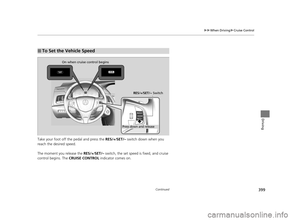 Acura RLX 2016  Owners Manual 399
uuWhen Driving uCruise Control
Continued
Driving
Take your foot off the pedal and press the  RES/+/SET/–  switch down when you 
reach the desired speed.
The moment you release the  RES/+/SET/–
