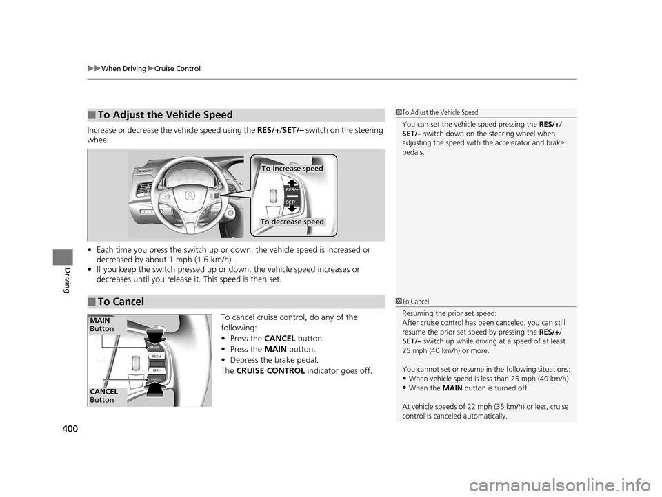 Acura RLX 2016 Workshop Manual uuWhen Driving uCruise Control
400
Driving
Increase or decrease the vehicle speed using the  RES/+/SET/–  switch on the steering 
wheel.
• Each time you press the switch up or do wn, the vehicle s