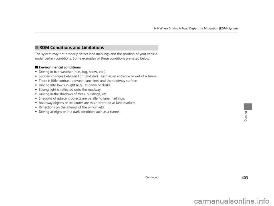Acura RLX 2016 User Guide 403
uuWhen Driving uRoad Departure Mitigation (RDM) System
Continued
Driving
The system may not properly detect lane ma rkings and the position of your vehicle 
under certain conditions. Some examples