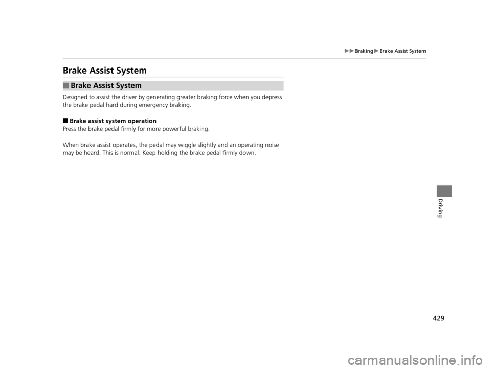 Acura RLX 2016 Owners Manual 429
uuBraking uBrake Assist System
Driving
Brake Assist System
Designed to assist the driver by generati ng greater braking force when you depress
the brake pedal hard during emergency braking.
■Br Acura RLX 2016 Owners Manual 429
uuBraking uBrake Assist System
Driving
Brake Assist System
Designed to assist the driver by generati ng greater braking force when you depress
the brake pedal hard during emergency braking.
■Br