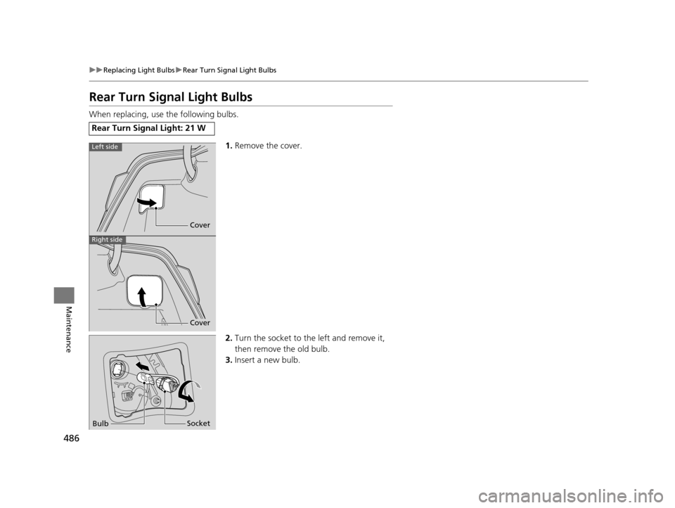 Acura RLX 2016 Owners Manual 486
uuReplacing Light Bulbs uRear Turn Signal Light Bulbs
Maintenance
Rear Turn Signal Light Bulbs
When replacing, use the following bulbs.
1.Remove the cover.
2. Turn the socket to the left and remov Acura RLX 2016 Owners Manual 486
uuReplacing Light Bulbs uRear Turn Signal Light Bulbs
Maintenance
Rear Turn Signal Light Bulbs
When replacing, use the following bulbs.
1.Remove the cover.
2. Turn the socket to the left and remov