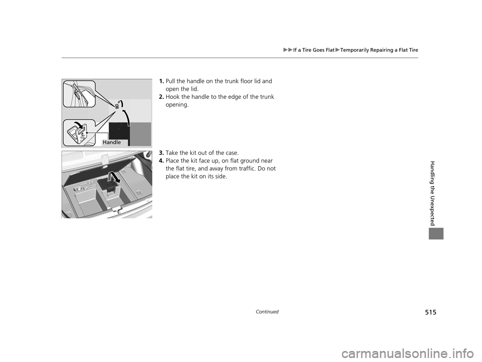 Acura RLX 2016 Owners Manual 515
uuIf a Tire Goes Flat uTemporarily Repairing a Flat Tire
Continued
Handling the Unexpected
1. Pull the handle on the trunk floor lid and
open the lid.
2. Hook the handle to the edge of the trunk Acura RLX 2016 Owners Manual 515
uuIf a Tire Goes Flat uTemporarily Repairing a Flat Tire
Continued
Handling the Unexpected
1. Pull the handle on the trunk floor lid and
open the lid.
2. Hook the handle to the edge of the trunk