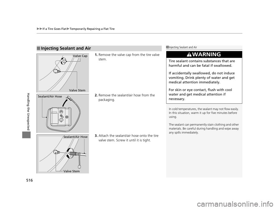 Acura RLX 2016 Manual PDF uuIf a Tire Goes Flat uTemporarily Repairing a Flat Tire
516
Handling the Unexpected
1. Remove the valve cap from the tire valve 
stem.
2. Remove the sealant/air hose from the 
packaging.
3. Attach th