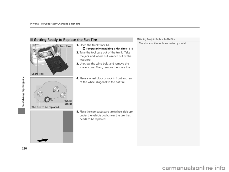 Acura RLX 2016 User Guide uuIf a Tire Goes Flat uChanging a Flat Tire
526
Handling the Unexpected
1. Open the trunk floor lid.
2 Temporarily Repairing a Flat Tire P. 513
2.Take the tool case out of the trunk. Take
the jack a Acura RLX 2016 User Guide uuIf a Tire Goes Flat uChanging a Flat Tire
526
Handling the Unexpected
1. Open the trunk floor lid.
2 Temporarily Repairing a Flat Tire P. 513
2.Take the tool case out of the trunk. Take
the jack a